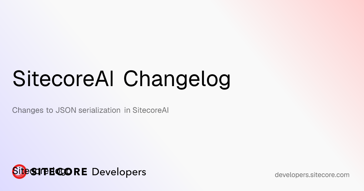 Changes to JSON serialization in SitecoreAI | SitecoreAI Changelog ...